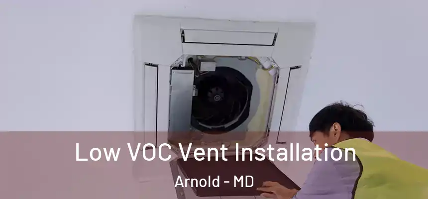  Low VOC Vent Installation Arnold - MD