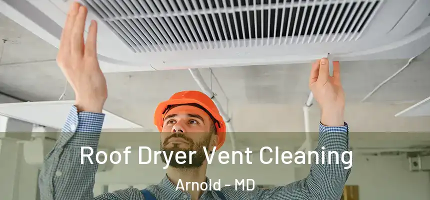  Roof Dryer Vent Cleaning Arnold - MD
